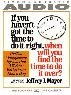 cover image of If You Haven't Got the Time to Do It Right When Will You Find the Time to Do It